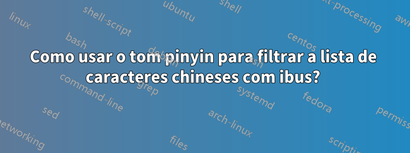 Como usar o tom pinyin para filtrar a lista de caracteres chineses com ibus?