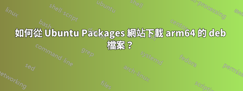 如何從 Ubuntu Packages 網站下載 arm64 的 deb 檔案？