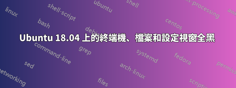 Ubuntu 18.04 上的終端​​機、檔案和設定視窗全黑