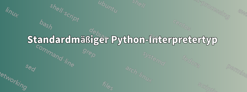 Standardmäßiger Python-Interpretertyp