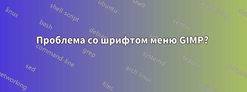 Проблема со шрифтом меню GIMP?