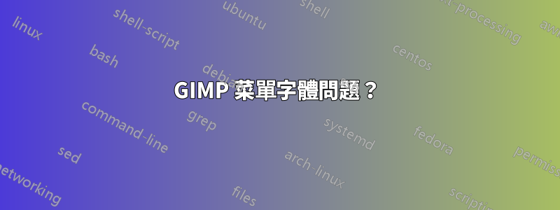 GIMP 菜單字體問題？