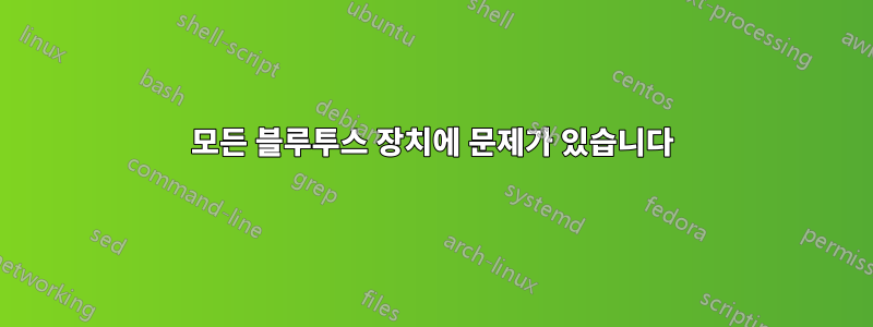 모든 블루투스 장치에 문제가 있습니다