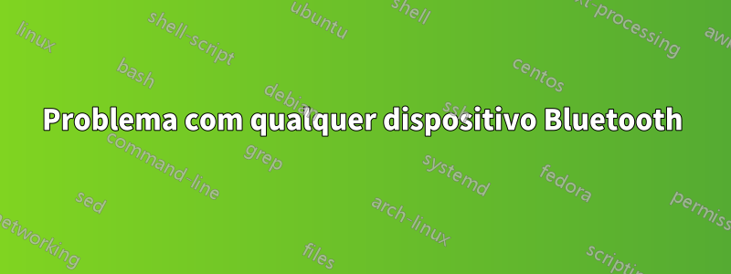 Problema com qualquer dispositivo Bluetooth