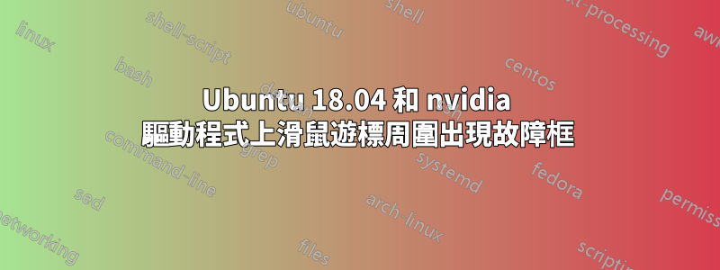 Ubuntu 18.04 和 nvidia 驅動程式上滑鼠遊標周圍出現故障框