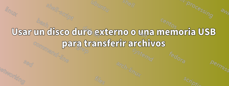 Usar un disco duro externo o una memoria USB para transferir archivos