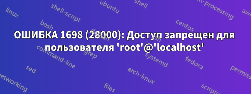 ОШИБКА 1698 (28000): Доступ запрещен для пользователя 'root'@'localhost'