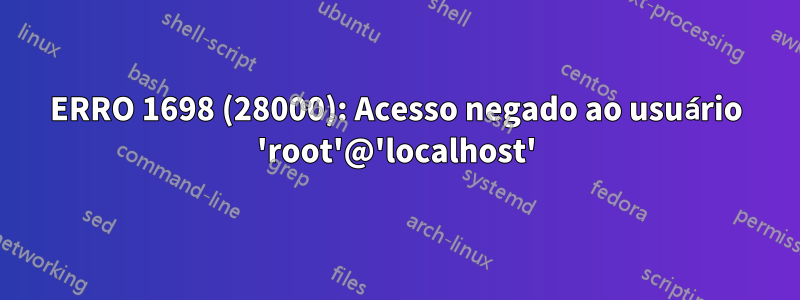 ERRO 1698 (28000): Acesso negado ao usuário 'root'@'localhost'