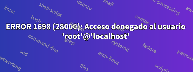 ERROR 1698 (28000): Acceso denegado al usuario 'root'@'localhost'