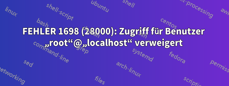 FEHLER 1698 (28000): Zugriff für Benutzer „root“@„localhost“ verweigert