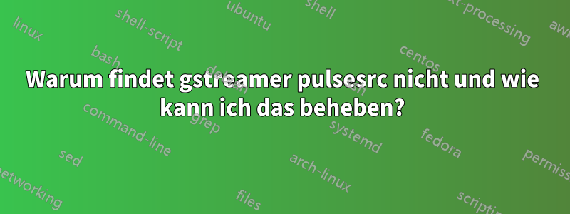 Warum findet gstreamer pulsesrc nicht und wie kann ich das beheben?