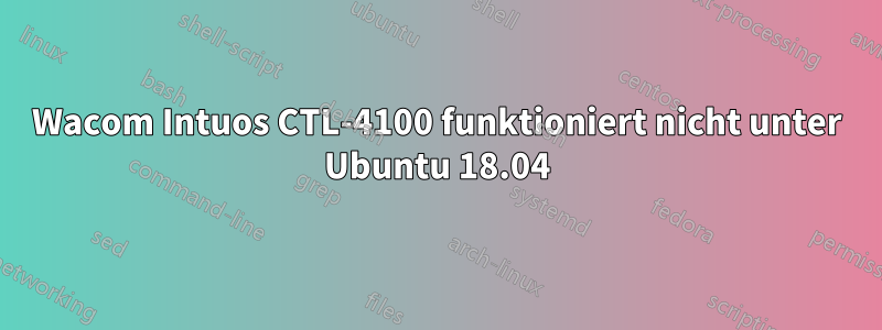 Wacom Intuos CTL-4100 funktioniert nicht unter Ubuntu 18.04