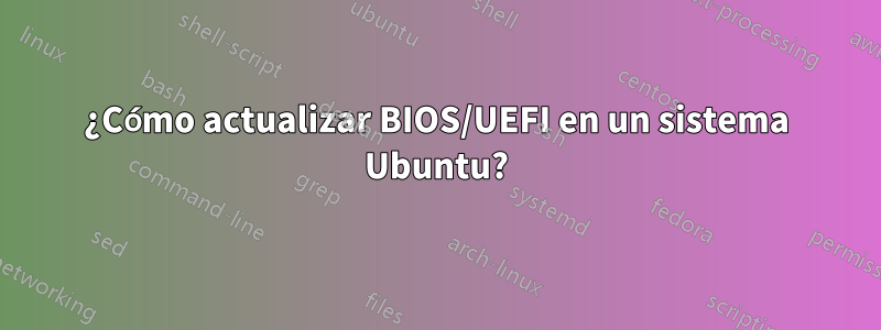 ¿Cómo actualizar BIOS/UEFI en un sistema Ubuntu?