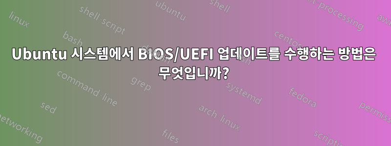 Ubuntu 시스템에서 BIOS/UEFI 업데이트를 수행하는 방법은 무엇입니까?