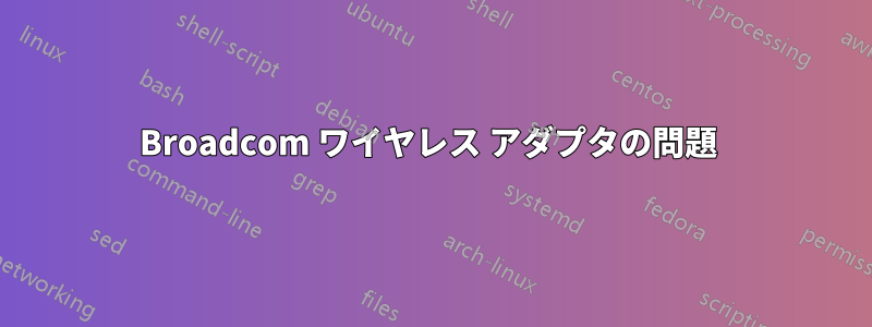 Broadcom ワイヤレス アダプタの問題 