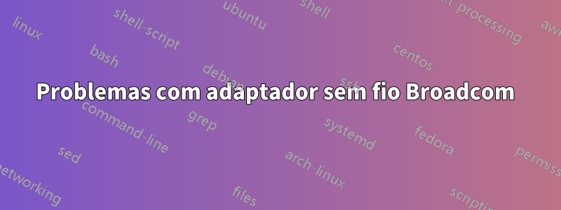 Problemas com adaptador sem fio Broadcom 