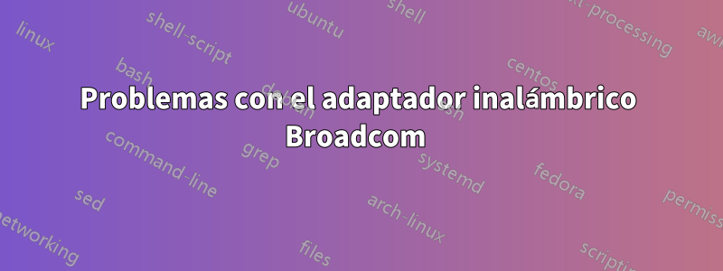 Problemas con el adaptador inalámbrico Broadcom 