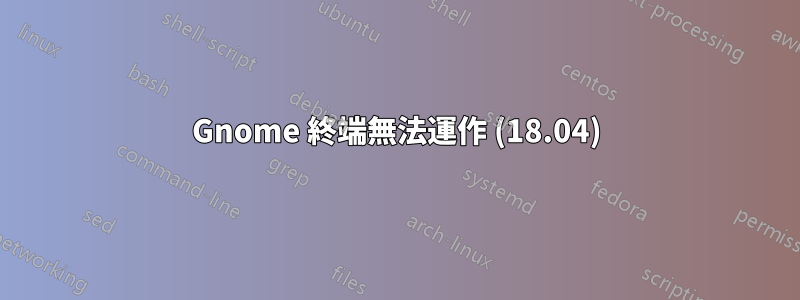 Gnome 終端無法運作 (18.04)