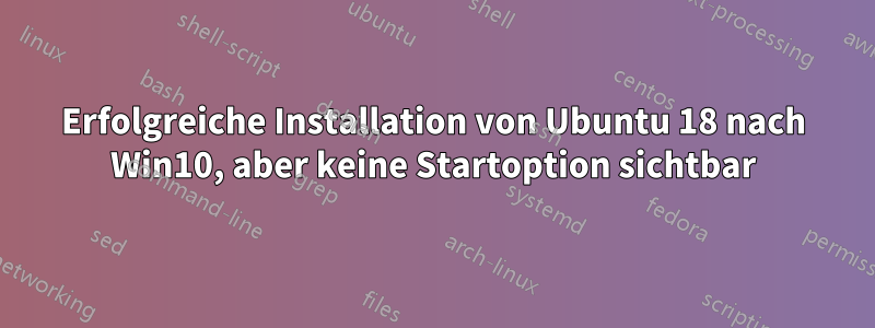 Erfolgreiche Installation von Ubuntu 18 nach Win10, aber keine Startoption sichtbar