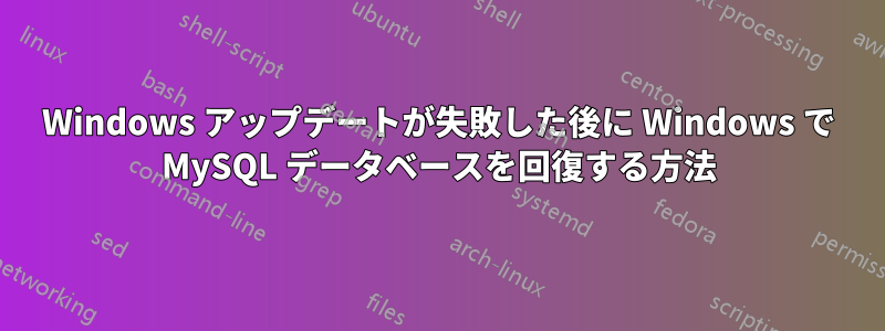 Windows アップデートが失敗した後に Windows で MySQL データベースを回復する方法