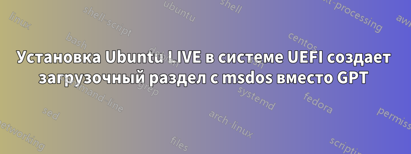 Установка Ubuntu LIVE в системе UEFI создает загрузочный раздел с msdos вместо GPT