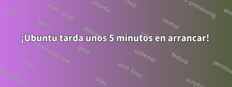 ¡Ubuntu tarda unos 5 minutos en arrancar!