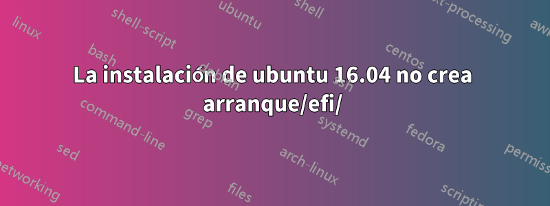 La instalación de ubuntu 16.04 no crea arranque/efi/