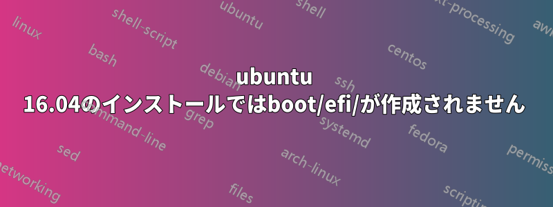 ubuntu 16.04のインストールではboot/efi/が作成されません