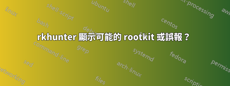 rkhunter 顯示可能的 rootkit 或誤報？