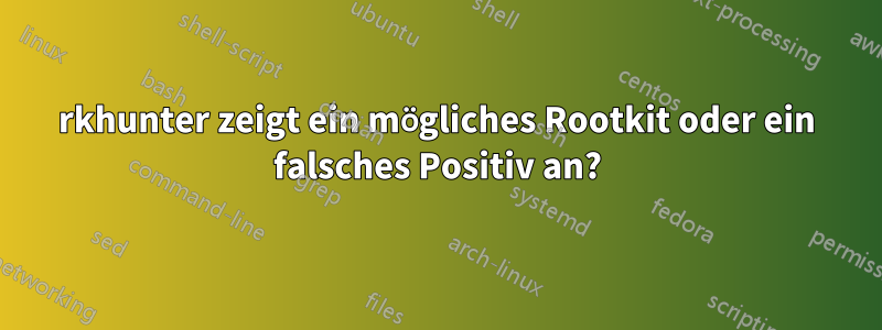 rkhunter zeigt ein mögliches Rootkit oder ein falsches Positiv an?