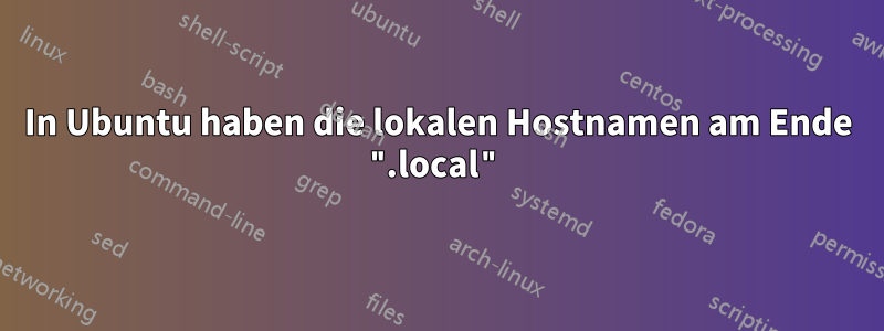 In Ubuntu haben die lokalen Hostnamen am Ende ".local"