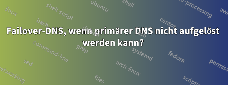 Failover-DNS, wenn primärer DNS nicht aufgelöst werden kann?