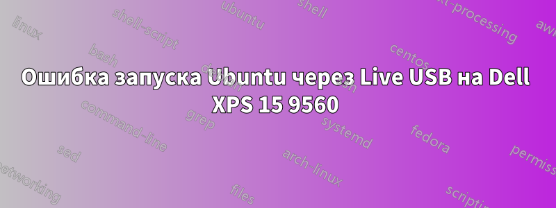 Ошибка запуска Ubuntu через Live USB на Dell XPS 15 9560