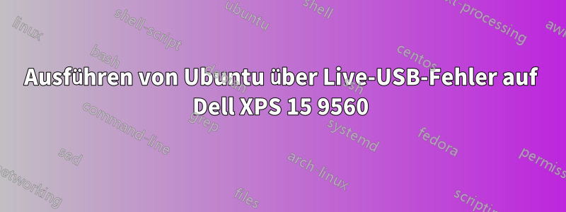 Ausführen von Ubuntu über Live-USB-Fehler auf Dell XPS 15 9560