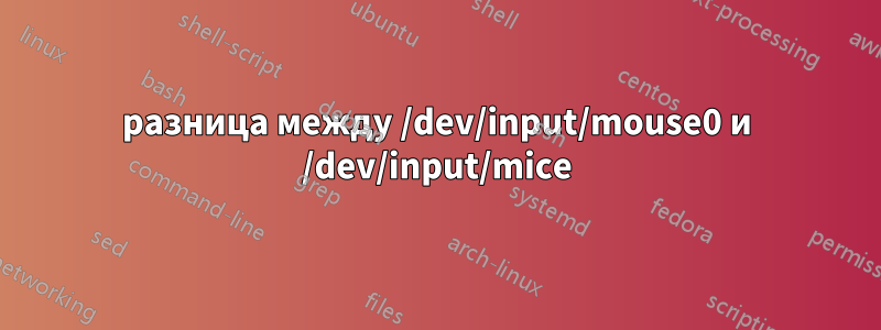 разница между /dev/input/mouse0 и /dev/input/mice