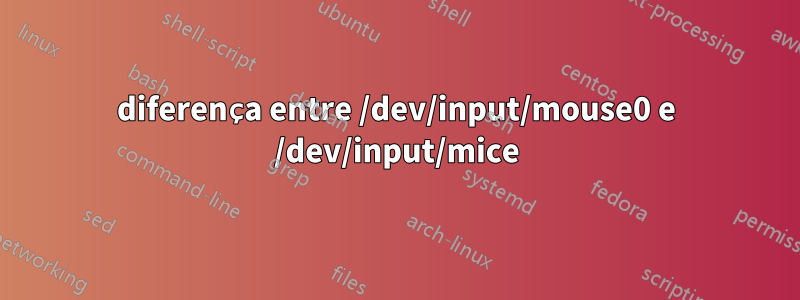 diferença entre /dev/input/mouse0 e /dev/input/mice