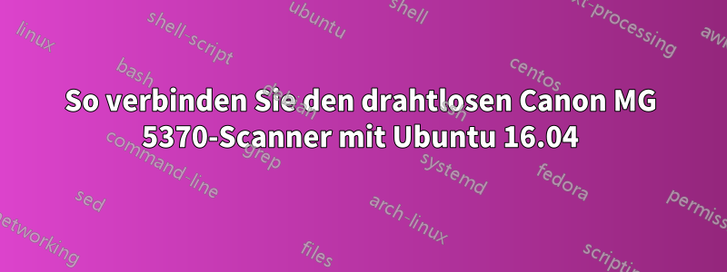 So verbinden Sie den drahtlosen Canon MG 5370-Scanner mit Ubuntu 16.04