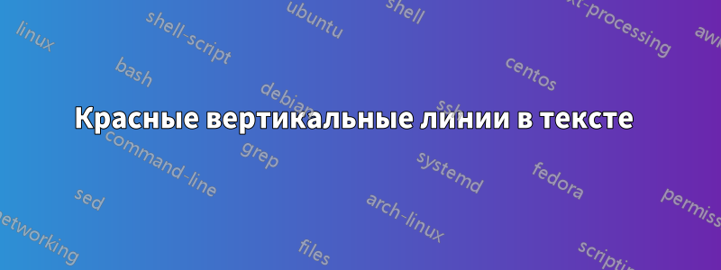 Красные вертикальные линии в тексте 