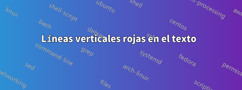 Líneas verticales rojas en el texto 