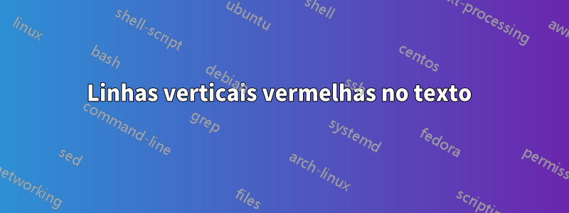 Linhas verticais vermelhas no texto 