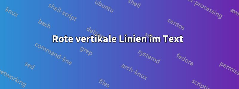 Rote vertikale Linien im Text 