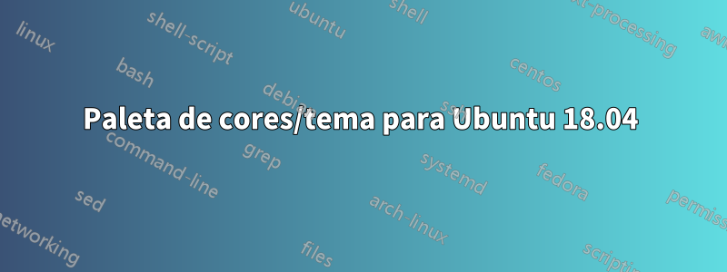 Paleta de cores/tema para Ubuntu 18.04