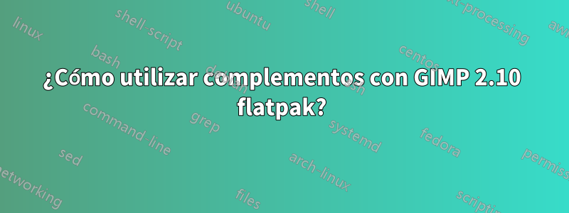 ¿Cómo utilizar complementos con GIMP 2.10 flatpak?