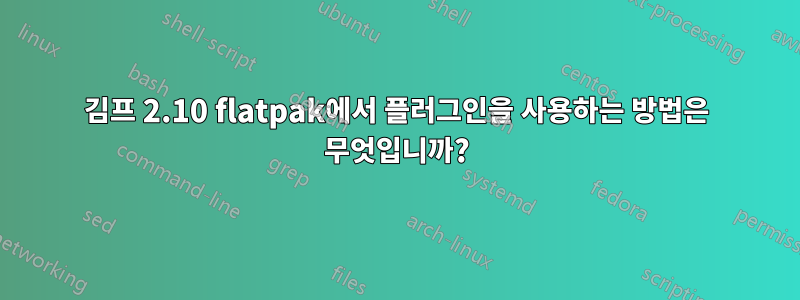 김프 2.10 flatpak에서 플러그인을 사용하는 방법은 무엇입니까?