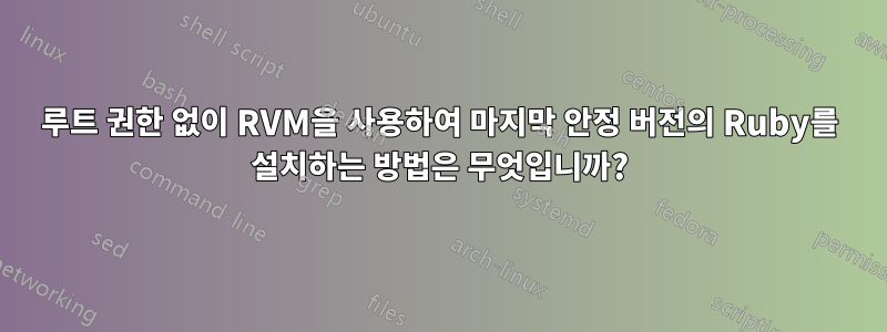 루트 권한 없이 RVM을 사용하여 마지막 안정 버전의 Ruby를 설치하는 방법은 무엇입니까?