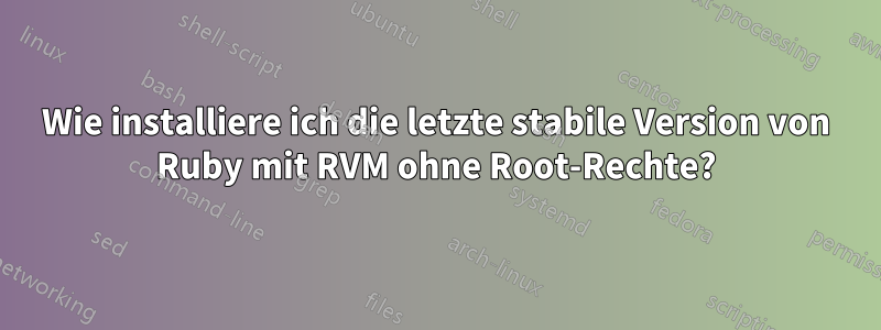 Wie installiere ich die letzte stabile Version von Ruby mit RVM ohne Root-Rechte?