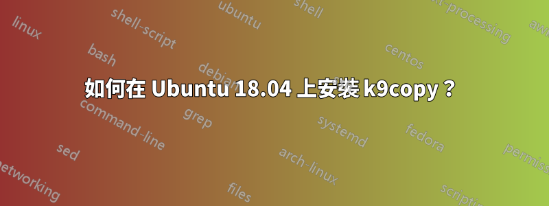 如何在 Ubuntu 18.04 上安裝 k9copy？