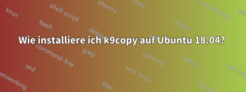 Wie installiere ich k9copy auf Ubuntu 18.04?