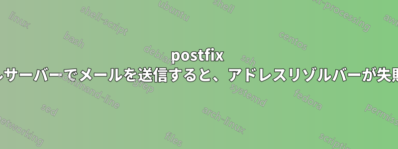 postfix メールサーバーでメールを送信すると、アドレスリゾルバーが失敗する