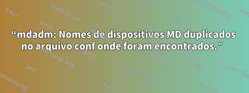 “mdadm: Nomes de dispositivos MD duplicados no arquivo conf onde foram encontrados."